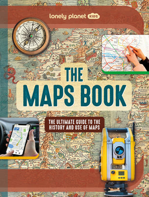 Cover Image for Lonely Planet Kids the Maps Book: Discover the Amazing World of Cartography Ancient Times to Present Day How to Read Symbols, Keys & Grid Lines Fascin -- Joanne Bourne, Hardcover