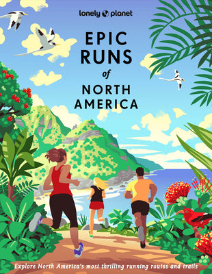 Cover Image for Lonely Planet Epic Runs of North America: 200 Thrilling Routes & Trails Expert Travel Tips & Maps Easy & Challenging Adventures Running Stories from A -- Lonely Planet, Hardcover
