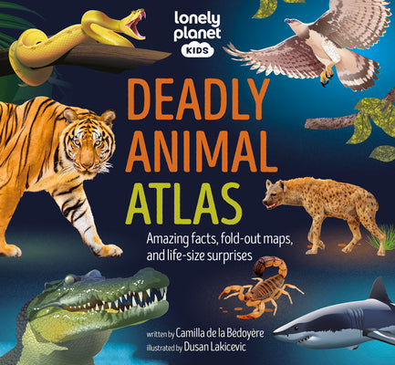 Cover Image for Lonely Planet Kids Deadly Animal Atlas: Amazing Facts, Fold Out Maps & Lift the Flaps Meet Snakes, Sharks, Tigers, Jellyfish & More Packed with Beauti -- Lonely Planet, Hardcover