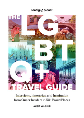 Cover Image for Lonely Planet the LGBTQ+ Travel Guide: Interviews, Itineraries, & Inspiration from Insiders in 50 Proud Places Around the Globe -- Alicia Valenski, Hardcover