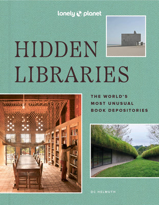 Cover Image for Lonely Planet Hidden Libraries: The World's Most Unusual Book Depositories -- DC Helmuth, Hardcover