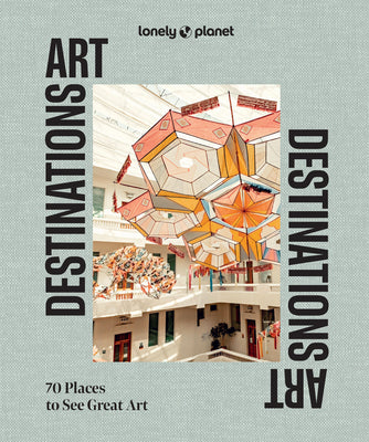 Cover Image for Lonely Planet Art Destinations: 70 Places to See Great Art from Epic Street Murals to Masterpieces Explore the Artistic Heritage of Cities & Regions -- Lonely Planet, Hardcover