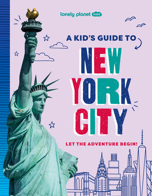 Cover Image for Lonely Planet Kids a Kid's Guide to New York City: Unlock the Magic of Travel Discover Secret & Surprising Places Packed with Amazing Facts, Top Spots -- Alexa Ward, Paperback