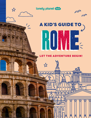 Cover Image for Lonely Planet Kids a Kid's Guide to Rome: Unlock the Magic of Travel Discover Secret & Surprising Places Packed with Amazing Facts, Top Spots & Vibran -- Alexa Ward, Paperback