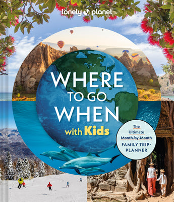 Cover Image for Lonely Planet Where to Go When with Kids: 300 Family Travel Ideas Month by Month Trip Planner All Budgets & Seasons Amazing Adventures for Kids, Teens -- Lonely Planet, Hardcover