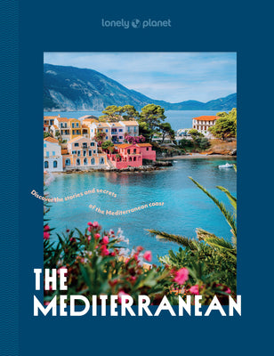 Cover Image for Lonely Planet the Mediterranean: Over 30 Mesmerising Cities & Islands 15 Weekend Long Road Trip Itineraries Tips on Where to Eat & What to See Stunnin -- Lonely Planet, Hardcover