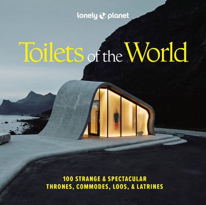 Cover Image for Lonely Planet Toilets of the World: 100 Strange and Spectacular Thrones, Commodes, Loos, and Latrines -- Lonely Planet, Hardcover