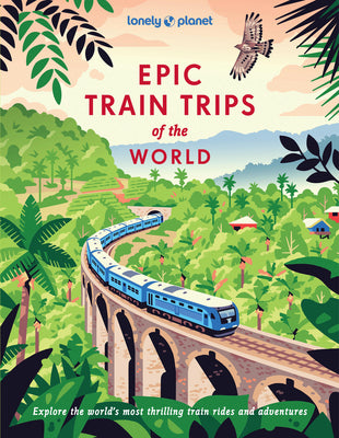 Cover Image for Lonely Planet Epic Train Trips of the World -- Lonely Planet, Hardcover