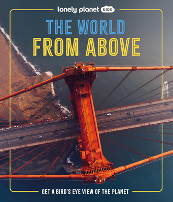 Cover Image for Lonely Planet Kids the World from Above: Take a Bird's Eye Tour of Our Planet Amazing Aerial Photography, Satellite Images & Maps Special Features of -- Ben Hubbard, Hardcover