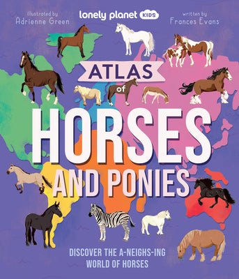Cover Image for Lonely Planet Kids Atlas of Horses and Ponies: 100 Amazing Breeds from Around the World Fun Features & Illustrations Learn about Their Super Senses Fa -- Frances Evans, Hardcover