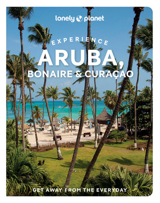Cover Image for Lonely Planet Experience Aruba, Bonaire & Curacao: Includes Bonaire & Curaçao -- Bailey Freeman, Paperback