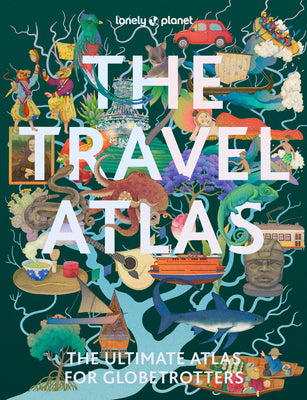Cover Image for Lonely Planet the Travel Atlas: 205 Comprehensive Maps for Every Country on Earth Itineraries from 2 Days to 2 Weeks Trip Planning Tools & Recommended -- Lonely Planet, Paperback