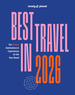 Cover Image for Lonely Planet Best in Travel 2026: A Year's Worth of Travel Inspiration Brand New Top 25 Places & Experiences Trip Planning Tips & Advice -- Lonely Planet, Paperback