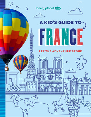 Cover Image for Lonely Planet Kids a Kid's Guide to France: Unlock the Magic of Travel Discover Secret & Surprising Places Packed with Amazing Facts, Top Spots & Vibr -- Paige Towler, Paperback