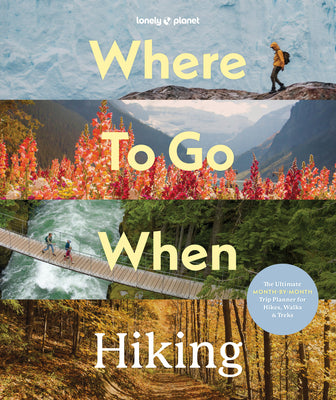 Cover Image for Lonely Planet Where to Go When: Hiking -- Lonely Planet, Hardcover