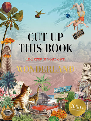 Cover Image for Cut Up This Book and Create Your Own Wonderland: 1,000 Unexpected Images for Collage Artists -- Eliza Scott, Paperback