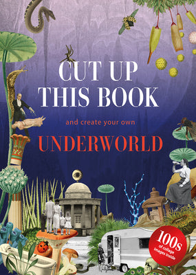Cover Image for Cut Up This Book and Create Your Own Underworld: 1,000 Unexpected Images for Collage Artists -- Eliza Scott, Paperback