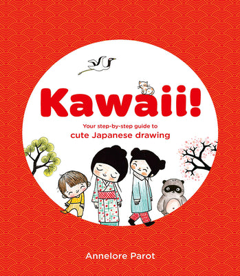 Cover Image for Kawaii!: Your Step-By-Step Guide to Cute Japanese Drawing -- Annelore Parot, Paperback