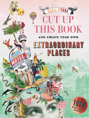 Cover Image for Cut Up This Book and Create Your Own Extraordinary Places: Over 1000 Collage Images! -- Maria Rivans, Paperback