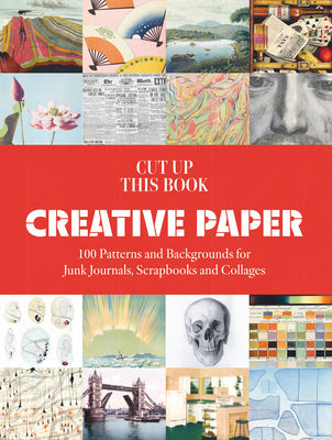 Cover Image for Cut Up This Book: Creative Papers: 100 Patterns and Backgrounds for Junk Journals, Scrapbooks and Collages -- Grace Wilmshurst, Paperback