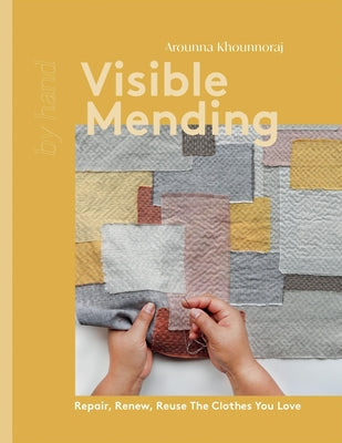 Cover Image for Visible Mending: Repair, Renew, Reuse the Clothes You Love -- Khounnoraj Arounna, Hardcover