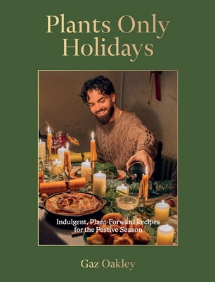 Cover Image for Plants Only Holidays: Indulgent, Plant-Forward Recipes for the Festive Season -- Gaz Oakley, Hardcover