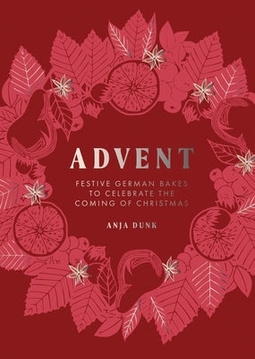 Cover Image for Advent: Festive German Bakes to Celebrate the Coming of Christmas -- Anja Dunk, Hardcover
