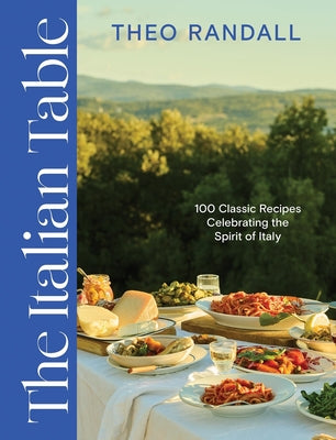 Cover Image for The Italian Table: 100 Classic Recipes Celebrating the Spirit of Italy -- Theo Randall, Hardcover