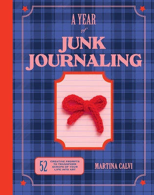 Cover Image for Year of Junk Journaling: 52 Creative Prompts to Transform Scraps of Your Life Into Art -- Martina Calvi, Hardcover