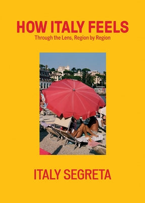 Cover Image for How Italy Feels: Through the Lens, Region by Region -- Italy Segreta, Hardcover