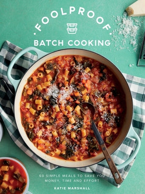 Cover Image for Foolproof Batch Cooking: 60 Simple Meals to Save You Money, Time and Effort -- Katie Marshall, Hardcover