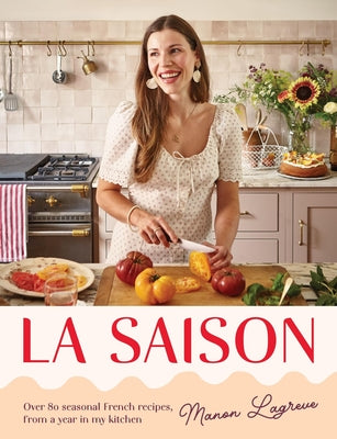 Cover Image for La Saison: Over 80 Seasonal French Recipes, from a Year in My Kitchen -- Manon Lagrève, Hardcover