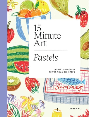 Cover Image for 15-Minute Art Pastels: Learn to Draw in Fewer Than Six Steps -- Zena Kay, Paperback