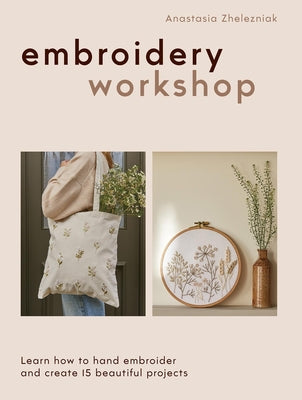 Cover Image for Embroidery Workshop: Learn How to Hand Embroider and Create 15 Beautiful Projects -- Anastasia Zhelezniak, Paperback