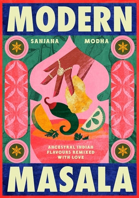 Cover Image for Modern Masala: Ancestral Indian Flavours, Remixed with Love -- Sanjana Modha, Hardcover