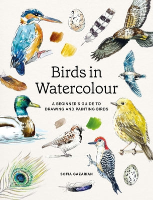 Cover Image for Birds in Watercolour: A Beginner's Guide to Drawing and Painting Birds -- Sofia Gazarian, Paperback