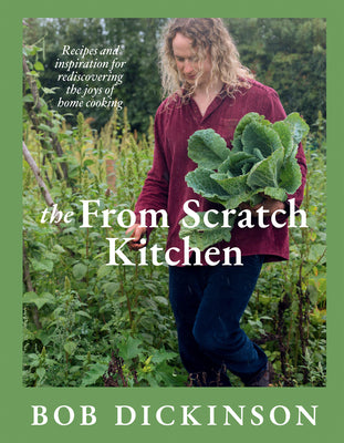 Cover Image for The from Scratch Kitchen: Recipes and Inspiration for Rediscovering the Joys of Home Cooking -- Bob Dickinson, Hardcover