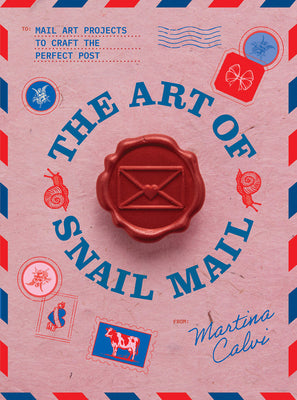 Cover Image for The Art of Snail Mail: 20 Mail Art Projects for Crafting Connection -- Martina Calvi, Hardcover