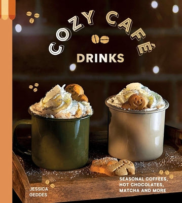 Cover Image for Cozy Café Drinks: Seasonal Coffees, Hot Chocolates, Matcha and More -- Jessica Geddes, Hardcover
