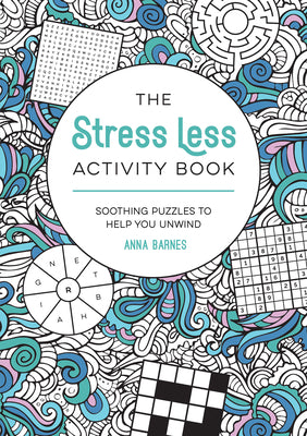 Cover Image for The Stress Less Activity Book: Soothing Puzzles to Help You Unwind -- Anna Barnes, Paperback