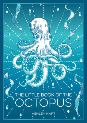 Cover Image for The Little Book of the Octopus: An Introduction to the Mysterious and Fascinating World of One of Earth's Most Complex Creatures -- Ashley Hart, Paperback