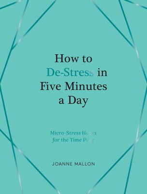Cover Image for How to De-Stress in Five Minutes a Day: Inspiring Ideas to Help You Unwind Every Day -- Joanne Mallon, Hardcover