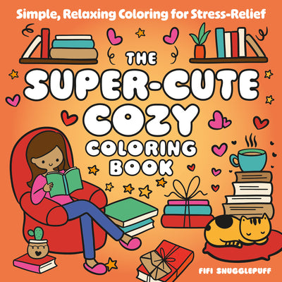 Cover Image for The Super-Cute Cozy Coloring Book: Simple, Relaxing Coloring for Stress-Relief -- Fifi Snugglepuff, Paperback