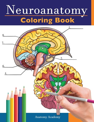 Cover Image for Neuroanatomy Coloring Book: Incredibly Detailed Self-Test Human Brain Coloring Book for Neuroscience Perfect Gift for Medical School Students, Nurses, -- Anatomy Academy, Paperback