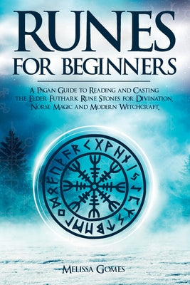 Cover Image for Runes for Beginners: A Pagan Guide to Reading and Casting the Elder Futhark Rune Stones for Divination, Norse Magic and Modern Witchcraft -- Melissa Gomes, Paperback