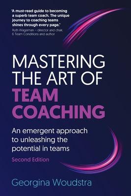 Cover Image for Mastering the Art of Team Coaching (Second Edition): An emergent approach to unleashing the potential in teams -- Georgina Woudstra, Paperback
