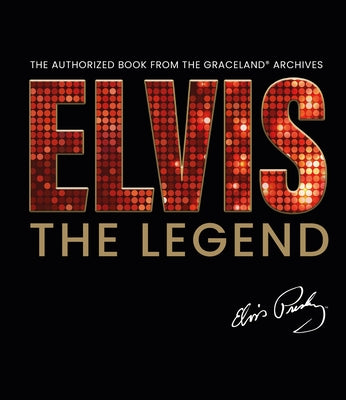 Cover Image for Elvis - The Legend: The Authorized Book from the Official Graceland Archive -- Gillian G. Gaar, Hardcover