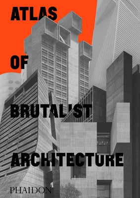 Cover Image for Atlas of Brutalist Architecture: Classic Format -- Phaidon Editors, Hardcover