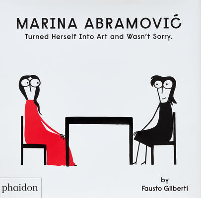 Cover Image for Marina Abramovic Turned Herself Into Art and Wasn't Sorry. -- Fausto Gilberti, Hardcover
