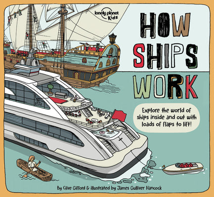 Cover Image for Lonely Planet Kids How Ships Work: Brilliant Facts & Lift the Flaps Amazing Illustrations Explore Cruise Liners & Beautiful Sailboats See How They've -- Clive Gifford, Hardcover
